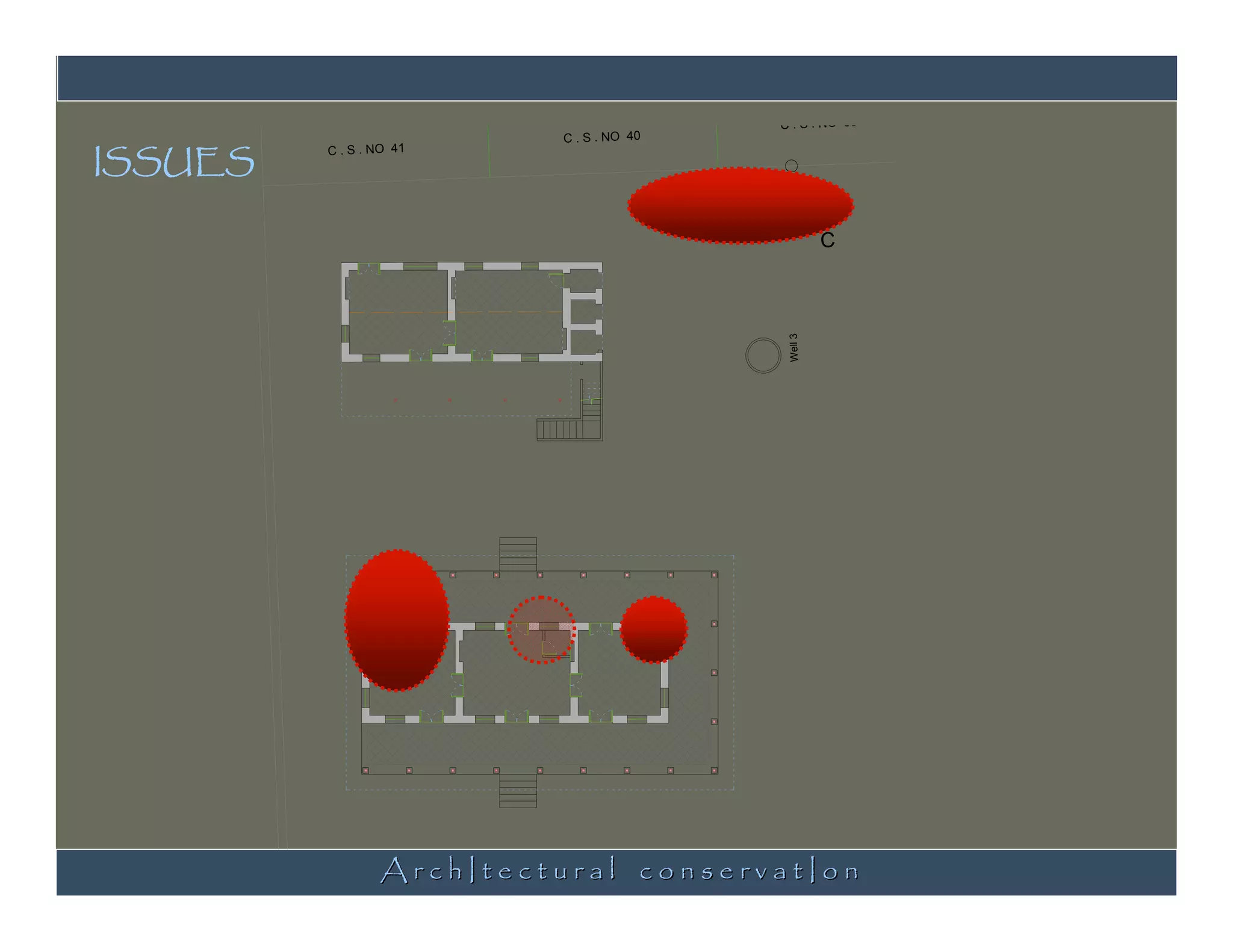 C . S . NO 39


ISSUES
                          C . S . NO 40
         C . S . NO 41




                                          I
                                                        C




                                               Well 3




                 ArchItectural conservatIon
 
