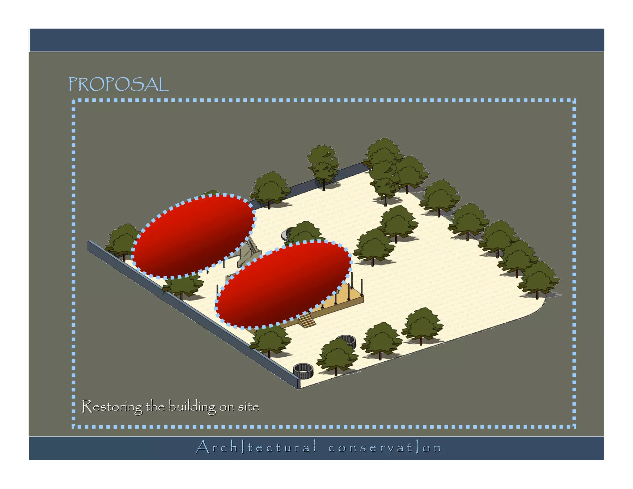 PROPOSAL




 Restoring the building on site

                    ArchItectural conservatIon
 
