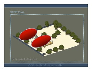 PROPOSAL




 Restoring the building on site

                    ArchItectural conservatIon
 