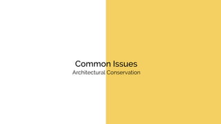 Common Issues
Architectural Conservation
 