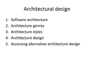 Architectural design
1. Software architecture
2. Architecture genres
3. Architecture styles
4. Architecture design
5. Accessing alternative architecture design
 