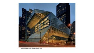 Rem Koolhaas (2004) Seattle Central Library
 