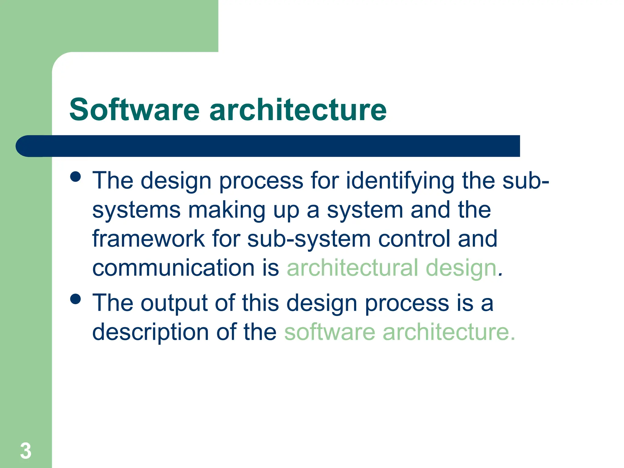 Software architecture
 The design process for identifying the sub-
systems making up a system and the
framework for sub-system control and
communication is architectural design.
 The output of this design process is a
description of the software architecture.
3
 