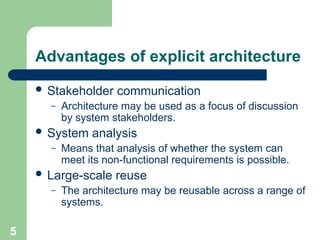 Advantages of explicit architecture
 Stakeholder communication
– Architecture may be used as a focus of discussion
by system stakeholders.
 System analysis
– Means that analysis of whether the system can
meet its non-functional requirements is possible.
 Large-scale reuse
– The architecture may be reusable across a range of
systems.
5
 