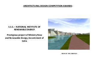 ARCHITECTURAL DESIGN COMPETITION AWARDS:




   S.S.S. – NATIONAL INSTITUTE OF
         RENEWABLE ENERGY

  Prestigious project of Ministry New
and Renewable Energy, Government of
                 India




                                               VIEW OF THE COMPLEX
 