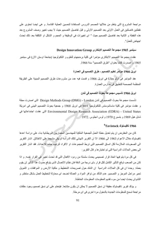 95
‫حلها‬ ‫المطلوب‬ ‫بالمشكلة‬ ‫الخاصة‬ ‫المحددات‬ ‫تحديد‬.‫المعوقات‬ ‫و‬ ‫االحتياجات‬ ‫لتحديد‬ ‫للمشكلة‬ ‫المختلفة‬ ‫العناصر‬ ‫تحليل‬‫و‬
‫المصادر‬.‫للتصميم‬ ‫االساسية‬ ‫االهداف‬ ‫المصمم‬ ‫يحدد‬ ‫و‬.
1-‫مرادفات‬ ‫تطوير‬Developing Alternatives
‫المقبولة‬ ‫المرادفات‬ ‫من‬ ‫عدد‬ ‫بتطوير‬ ‫يقوم‬ ‫و‬ ‫الجديدة‬ ‫و‬ ‫المتوافرة‬ ‫الحلول‬ ‫باختبار‬ ‫المصمم‬ ‫يقوم‬.
1-‫التقييم‬Evaluation
‫التصمي‬ ‫اهداف‬ ‫على‬ ‫بناء‬ ‫للتقييم‬ ‫المعايير‬ ‫من‬ ‫عدد‬ ‫تبنى‬ ‫يتم‬‫م‬.‫التقييم‬ ‫معايير‬ ‫حسب‬ ‫الحل‬ ‫مرادفات‬ ‫ترتيب‬ ‫ويتم‬.
4-‫االختيار‬Selection
‫الحل‬ ‫مرادفات‬ ‫من‬ ‫واحد‬ ‫مرادف‬ ‫اختيار‬ ‫يتم‬ ‫التقييم‬ ‫نتائج‬ ‫على‬ ‫بناء‬.‫ادماج‬ ‫يتم‬ ‫االخرين‬ ‫عن‬ ‫متميز‬ ‫نرادف‬ ‫يتوافر‬ ‫لم‬ ‫اذا‬ ‫و‬
‫المرادفات‬ ‫من‬ ‫اكثر‬ ‫او‬ ‫اثنين‬.‫باستخ‬ ‫المختار‬ ‫المرادف‬ ‫تعديل‬ ‫يتم‬ ‫الحاالت‬ ‫اى‬ ‫على‬ ‫و‬‫المرادفات‬ ‫من‬ ‫الناجحة‬ ‫العناصر‬ ‫دام‬
‫االخرى‬.
9-‫االتصال‬Communication
‫التصميم‬ ‫من‬ ‫التالية‬ ‫المرحلة‬ ‫فى‬ ‫لالستخدام‬ ‫قابل‬ ‫تجعله‬ ‫بطريقة‬ ‫وصفه‬ ‫يتم‬ ‫ان‬ ‫يجب‬ ‫للمشكلة‬ ‫النهائى‬ ‫الحل‬.
‫رقم‬ ‫شكل‬(90.)‫السو‬ ‫بول‬ ‫حسب‬ ‫التصميمية‬ ‫العملية‬
‫المرادفات‬ ‫تقييم‬
‫وضع‬ ‫هو‬ ‫و‬ ‫التقييم‬ ‫تعريف‬‫للمقيم‬ ‫مرجع‬ ‫بمثابة‬ ‫تكون‬ ‫القيم‬ ‫من‬ ‫مجموعة‬ ‫وجود‬ ‫على‬ ‫ينطوى‬ ‫لشئ‬ ‫قيم‬.‫نقيم‬ ‫عندما‬
 