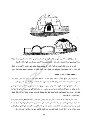 96
‫المعماري‬ ‫التصميم‬
‫مجموعة‬ ‫في‬ ‫إدماجها‬ ‫و‬ ‫المعلومات‬ ‫من‬ ‫متعددة‬ ‫أنواع‬ ‫مع‬ ‫التعامل‬ ‫بها‬ ‫نستطيع‬ ‫منظمة‬ ‫عقلية‬ ‫عملية‬ ‫هو‬ ‫المعماري‬ ‫التصميم‬
‫،و‬ ‫زمني‬ ‫جدول‬ ‫أو‬ ‫رسومات‬ ‫شكل‬ ‫في‬ ‫الرؤية‬ ‫هذه‬ ‫تظهر‬ ‫عادة‬ ‫و‬ ‫األفكار‬ ‫لتلك‬ ‫واضحة‬ ‫برؤية‬ ‫االنتهاء‬ ‫و‬ ‫األفكار‬ ‫من‬ ‫واحدة‬
‫ن‬ ‫في‬ ‫المنتج‬ ‫و‬ ‫بالطريقة‬ ‫يهتم‬ ‫المعماري‬ ‫التصميم‬‫الوقت‬ ‫فس‬.‫منها‬ ‫الهدف‬ ‫رسومات‬ ‫صورة‬ ‫في‬ ‫المعماري‬ ‫التصميم‬ ‫يظهر‬
‫بنائه‬ ‫المطلوب‬ ‫المبنى‬ ‫أو‬ ‫المشروع‬ ‫عن‬ ‫تصوراته‬ ‫و‬ ‫المصمم‬ ‫أفكار‬ ‫عن‬ ‫التعبير‬.‫المرحلة‬ ‫هذه‬ ‫عند‬ ‫المصمم‬ ‫مهمة‬ ‫تنتهي‬ ‫قد‬ ‫و‬
‫الم‬ ‫لتنفيذ‬ ‫آخر‬ ‫بشخص‬ ‫االستعانة‬ ‫أو‬ ‫المشروع‬ ‫لتنفيذ‬ ‫تمويل‬ ‫توافر‬ ‫عدم‬ ‫منها‬ ‫يكون‬ ‫قد‬ ‫عديدة‬ ‫ألسباب‬‫المهندس‬ ‫تغيير‬ ‫أو‬ ‫شروع‬
‫آخر‬ ‫سبب‬ ‫أي‬ ‫أو‬ ‫شخصية‬ ‫لخالفات‬.
‫الرسومات‬ ‫إنتاج‬ ‫هي‬ ‫المصمم‬ ‫مهمة‬ ‫بان‬ ‫االعتقاد‬ ‫في‬ ‫الكثيرين‬ ‫يخطئ‬.‫التعارف‬ ‫تم‬ ‫التي‬ ‫و‬ ‫فقط‬ ‫األولى‬ ‫الخطوة‬ ‫هي‬ ‫فهذه‬
‫مرا‬ ‫يمكن‬ ‫حتى‬ ‫فيه‬ ‫البدء‬ ‫قبل‬ ‫للمشروع‬ ‫الكامل‬ ‫التصور‬ ‫توفير‬ ‫في‬ ‫مفيدة‬ ‫بالطبع‬ ‫هي‬ ‫و‬ ‫المشروع‬ ‫في‬ ‫للبدء‬ ‫عليها‬‫مع‬ ‫جعته‬
‫المشروع‬ ‫تنفيذ‬ ‫في‬ ‫البدء‬ ‫قبل‬ ‫التصورات‬ ‫افضل‬ ‫إلى‬ ‫للوصول‬ ‫المستعمل‬ ‫أو‬ ‫المالك‬ ‫أو‬ ‫العميل‬.‫المعماري‬ ‫التصميم‬ ‫من‬ ‫فالهدف‬
‫المعمارية‬ ‫الرسومات‬ ‫صورة‬ ‫في‬ ‫عنها‬ ‫التعبير‬ ‫و‬ ‫مقدما‬ ‫تصورها‬ ‫يتم‬ ‫التي‬ ‫المنشآت‬ ‫هي‬ ‫بل‬ ‫الرسومات‬ ‫ليس‬.
‫التصميمية‬ ‫المحددات‬
‫التصم‬ ‫المحددات‬ ‫وضع‬ ‫فى‬ ‫يشارك‬‫المشرع‬ ‫و‬ ‫المستعمل‬ ‫و‬ ‫المالك‬ ‫و‬ ‫المصمم‬ ‫منهم‬ ‫االشخاص‬ ‫من‬ ‫العديد‬ ‫يمية‬.‫يقوم‬
‫التصميمية‬ ‫للمشكلة‬ ‫مناسبة‬ ‫هو‬ ‫يراها‬ ‫محددات‬ ‫بوضع‬ ‫المصمم‬.‫حيث‬ ‫مرونتها‬ ‫و‬ ‫للتغيير‬ ‫بقابليتها‬ ‫المحددات‬ ‫تلك‬ ‫تتسم‬ ‫و‬
‫يشاء‬ ‫وقتما‬ ‫يغيرها‬ ‫ان‬ ‫المصمم‬ ‫يستطيع‬.‫التصم‬ ‫من‬ ‫يريده‬ ‫لما‬ ‫محددات‬ ‫بوضع‬ ‫المالك‬ ‫يقوم‬ ‫و‬‫يم‬.‫المشروعات‬ ‫من‬ ‫العديد‬ ‫فى‬ ‫و‬
‫امواله‬ ‫من‬ ‫انتفاع‬ ‫اقصى‬ ‫الى‬ ‫الوصول‬ ‫يريد‬ ‫مستثمر‬ ‫المالك‬ ‫يكون‬.‫شخص‬ ‫او‬ ‫نفسه‬ ‫المالك‬ ‫يكون‬ ‫فربما‬ ‫التصميم‬ ‫مستعمل‬ ‫اما‬
‫آخرين‬ ‫اشخاص‬ ‫او‬.‫من‬ ‫يريدها‬ ‫التى‬ ‫المحددات‬ ‫معرفة‬ ‫و‬ ‫التصميم‬ ‫مستعمل‬ ‫معرفة‬ ‫المصمم‬ ‫يستطيع‬ ‫االحيان‬ ‫بعض‬ ‫فى‬ ‫و‬
‫التصميم‬.‫هنا‬ ‫اخيرا‬ ‫و‬‫الدولة‬ ‫و‬ ‫المجتمع‬ ‫قبل‬ ‫من‬ ‫للتصميم‬ ‫المحددة‬ ‫التشريعات‬ ‫و‬ ‫المشرع‬ ‫ك‬.‫التشريعات‬ ‫تلك‬ ‫تكون‬ ‫ما‬ ‫غالبا‬ ‫و‬
‫االحيان‬ ‫اغلب‬ ‫فى‬ ‫للتغيير‬ ‫قابلة‬ ‫غير‬ ‫جامدة‬ ‫هى‬ ‫و‬ ‫للجميع‬ ‫ملزمة‬.
‫لها‬ ‫متعددة‬ ‫ابعاد‬ ‫بوجود‬ ‫التصميمية‬ ‫المشكلة‬ ‫تتسم‬.‫فقط‬ ‫واحد‬ ‫هدف‬ ‫له‬ ‫شئ‬ ‫بتصميم‬ ‫نقوم‬ ‫ان‬ ‫النادر‬ ‫من‬.‫يتعام‬ ‫فالمصمم‬‫ل‬
‫و‬ ‫متاحة‬ ‫بالوسائل‬ ‫تصنيعه‬ ‫يتم‬ ‫ان‬ ‫و‬ ‫مقبولة‬ ‫تكلفته‬ ‫تكون‬ ‫وان‬ ‫جميل‬ ‫شكله‬ ‫يكون‬ ‫وبحيث‬ ‫مطلوبة‬ ‫وظيفة‬ ‫لتأدية‬ ‫التصميم‬ ‫مع‬
‫صيانته‬ ‫واسلوب‬ ‫متانته‬ ‫فى‬ ‫التفكير‬ ‫مع‬ ‫المتوفرة‬ ‫المواد‬.‫تؤثر‬ ‫متعددة‬ ‫عناصر‬ ‫لغرفة‬ ‫شباك‬ ‫تصميم‬ ‫يتضمن‬ ‫المثال‬ ‫سبيل‬ ‫فعلى‬
‫التصميم‬ ‫على‬ ‫جميعها‬.‫ا‬ ‫ينبغى‬ ‫فالشباك‬‫الغرفة‬ ‫لمستعمل‬ ‫النفسية‬ ‫و‬ ‫الفيزيائية‬ ‫االحتياجات‬ ‫يوفر‬ ‫ن‬.
 