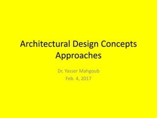 Architectural Design Concepts
Approaches
Dr. Yasser Mahgoub
Feb. 4, 2017
 