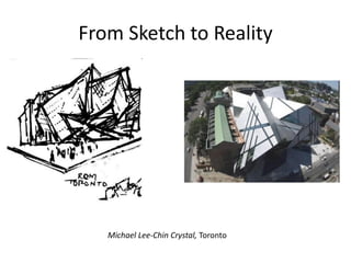 From Sketch to Reality
Michael Lee-Chin Crystal, Toronto
 