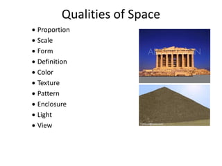 Qualities of Space
 Proportion
 Scale
 Form
 Definition
 Color
 Texture
 Pattern
 Enclosure
 Light
 View
 