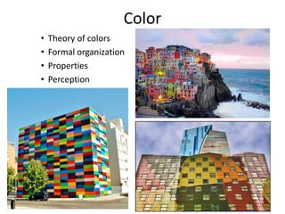 Color
• Theory of colors
• Formal organization
• Properties
• Perception
 