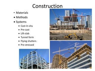 Construction
• Materials
 Methods
 Systems
 Cast-in-situ
 Pre-cast
 Lift-slab
 Tunnel form
 Flying shutters
 Pre-stressed
 
