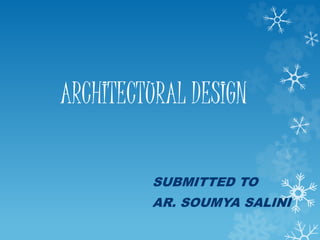ARCHITECTURAL DESIGN
SUBMITTED TO
AR. SOUMYA SALINI
 