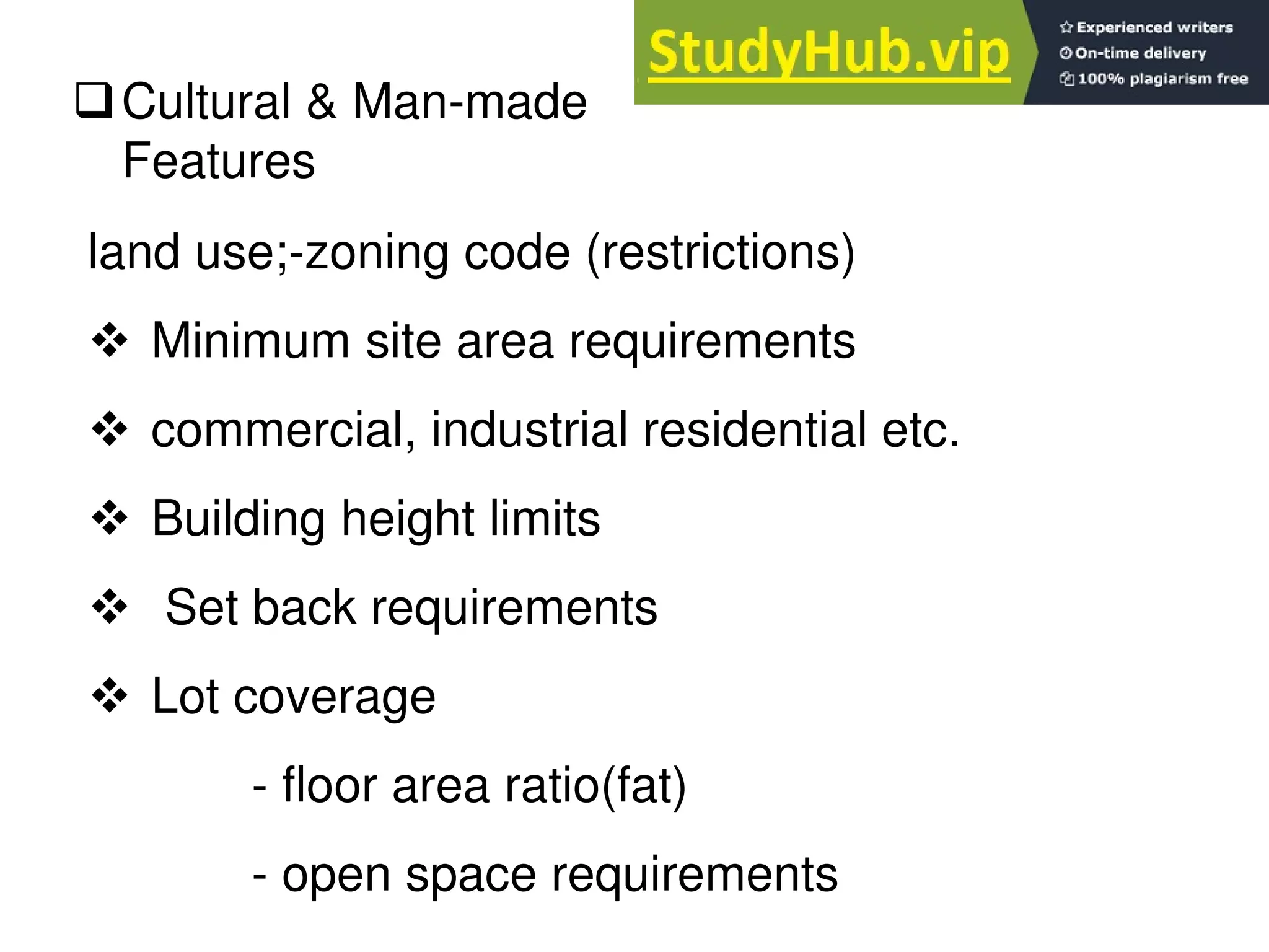 land use;-zoning code (restrictions)
 Minimum site area requirements
 commercial, industrial residential etc.
 Building height limits
 Set back requirements
 Lot coverage
- floor area ratio(fat)
- open space requirements
Cultural & Man-made
Features
 