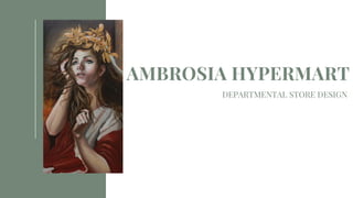 AMBROSIA HYPERMART
DEPARTMENTAL STORE DESIGN
 