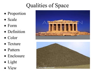 Qualities of Space
 Proportion
 Scale
 Form
 Definition
 Color
 Texture
 Pattern
 Enclosure
 Light
 View
 