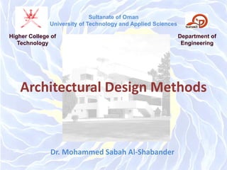 Architectural Design Methods
Dr. Mohammed Sabah Al-Shabander
Sultanate of Oman
University of Technology and Applied Sciences
Higher College of
Technology
Department of
Engineering
 