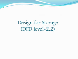 Design for Storage
(DFD level-2.2)

 
