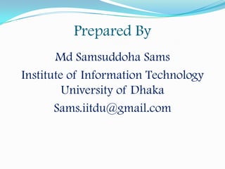 Prepared By
Md Samsuddoha Sams
Institute of Information Technology
University of Dhaka
Sams.iitdu@gmail.com

 