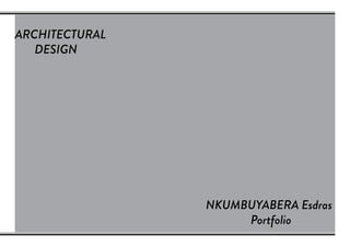 ARCHITECTURAL
DESIGN
NKUMBUYABERA Esdras
Portfolio
 