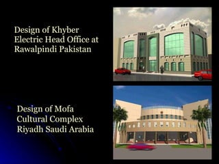 Design of Khyber Electric Head Office at Rawalpindi Pakistan Design of Mofa Cultural Complex Riyadh Saudi Arabia 