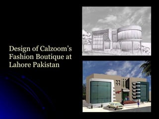 Design of Calzoom’s Fashion Boutique at Lahore Pakistan 