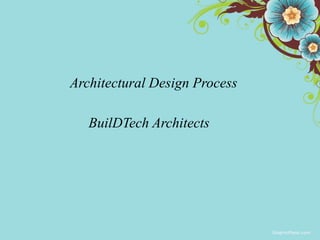 Architectural Design Process 
BuilDTech Architects 
 