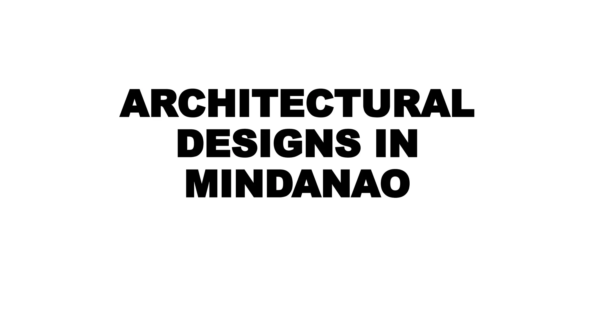 ARCHITECTURAL
DESIGNS IN
MINDANAO