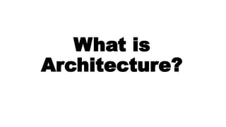 What is
Architecture?