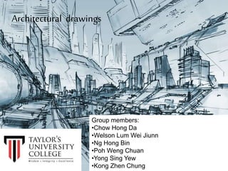 Architectural drawings
Group members:
•Chow Hong Da
•Welson Lum Wei Jiunn
•Ng Hong Bin
•Poh Weng Chuan
•Yong Sing Yew
•Kong Zhen Chung
 