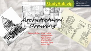 Architectural
Drawing
Team Alpha : Chew Yu Jing
Wong Zhen Fai
Nge Jia Chen
Khor Yen Min
Khor Hao Xiang
Joshua Yim
 