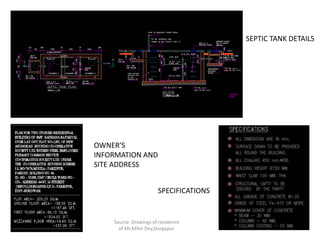 SEPTIC TANK DETAILS
SPECIFICATIONS
OWNER’S
INFORMATION AND
SITE ADDRESS
Source: Drawings of residence
of Mr.Mihir Dey,Durgapur.
 