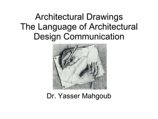 Architectural Drawings The Language of Architectural Design Communication Dr. Yasser Mahgoub 