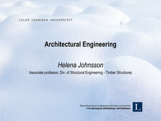 Masters in Architectural Engineering

                   Helena Johnsson
Associate professor, Div. of Structural Engineering - Timber Structures
 