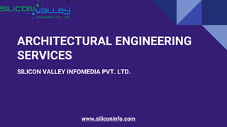 ARCHITECTURAL ENGINEERING
SERVICES
SILICON VALLEY INFOMEDIA PVT. LTD.
www.siliconinfo.com
 