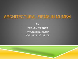 ARCHITECTURAL FIRMS IN MUMBAI
By:
DESIGN XPERTS
www.designxperts.com
Cell: +91 9167 109 109
 