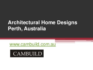 Architectural Home Designs
Perth, Australia
www.cambuild.com.au
 