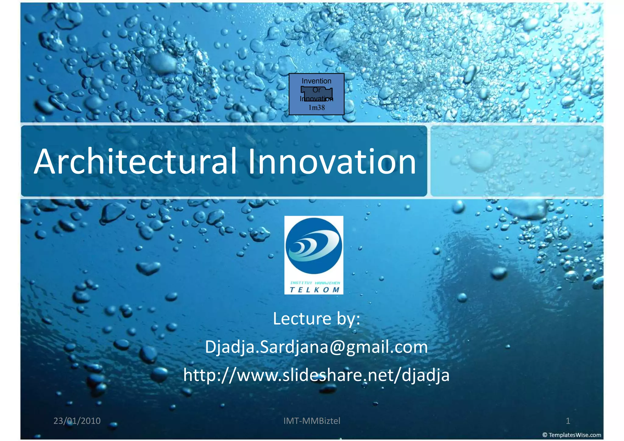 Invention
                                 Or
                             Innovation
                                1m38




Architectural Innovation


                         Lecture by:
                 Djadja.Sardjana@gmail.com
              http://www.slideshare.net/djadja

 23/01/2010               IMT-MMBiztel           1
 