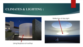 CLIMATES & LIGHTING :
Using Skyspace at rooftop
Reflection of day light.
 