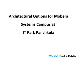 Architectural Options for Mobera Systems Campus at  IT Park Panchkula 