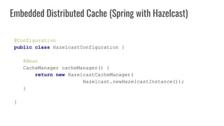@Configuration
public class HazelcastConfiguration {
@Bean
CacheManager cacheManager() {
return new HazelcastCacheManager(...