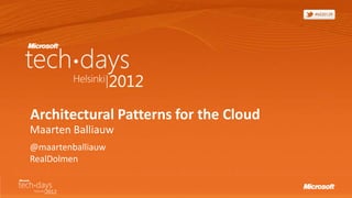 Architectural Patterns for the Cloud
Maarten Balliauw
@maartenballiauw
RealDolmen
 