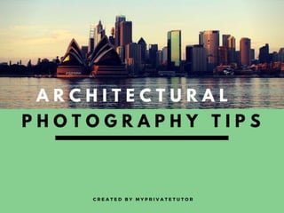 ARCHITECTURAL
PHOTOGRAPHY TIPS
 