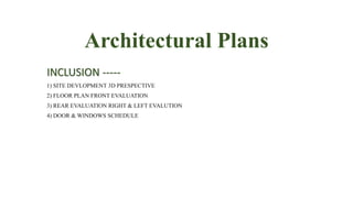 Architectural Plans
INCLUSION -----
1) SITE DEVLOPMENT 3D PRESPECTIVE
2) FLOOR PLAN FRONT EVALUATION
3) REAR EVALUATION RIGHT & LEFT EVALUTION
4) DOOR & WINDOWS SCHEDULE
 