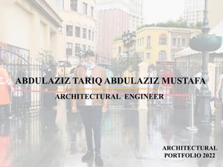 ABDULAZIZ TARIQ ABDULAZIZ MUSTAFA
ARCHITECTURAL ENGINEER
ARCHITECTURAL
PORTFOLIO 2022
 