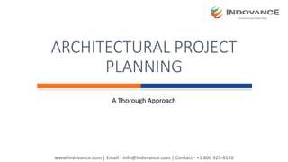 A Thorough Approach
ARCHITECTURAL PROJECT
PLANNING
www.indovance.com | Email - info@indovance.com | Contact - +1 800 929-8120
 