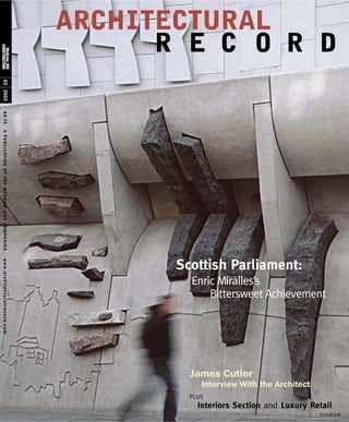02 2005
$ 9 .7 5
A P U B L I C AT I O N O F T H E M C G R A W - H I L L C O M PA N I E S
w w w. a rc h it e ct u ra l re c o rd . c o m




                                                                          Scottish Parliament:
                                                                            Enric Miralles’s
                                                                                Bittersweet Achievement




                                                                            James Cutler
                                                                               Interview With the Architect
                                                                            PLUS
                                                                              Interiors Section and Luxury Retail
                                                                                                              TLFeBOOK
 