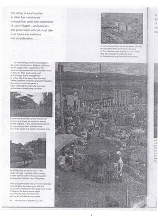 The influx of rural families 
to cities has transformed 
metropol itan are as i nto settlements 
of rural villagers-and plahners 
and government officials must take 
ri..tral forms and traditions 
into consideration .. 
. . . in formulaiing policies and programs 
for urbim develópn1ent. Re/igion, folkways, 
· social organization, and styles of!ife 
must be in'tenvoven with more modern forms 
in the city. They lend varíety and 
rich diversitY to the tnanagemént 
or urban life at the same time that they 
create problems of po/itics and administratioh. 
Survi1a/ óf rural forms poses. a . · 
. basic chal!enge to urban planners .and · 
authoritíes indeveloping counlries. ' · 
in moving ;1 house are éommon among 
recent migrants. Here, 'able"bodied persons 
in a con1hwni(y hefp a sei:tfer move 
his whole hduse to a nearby relbcation area. 
Rurallifestyles are found even in the 
center of cítíes. A couple of boys enjoy 
a water buffalo ríde in .this slum/squatter 
community·i¡;/ Davao City, Philippines. 
E ven as supermarkets rise up in rich suburban 
communities, the urban poor sti/1 re/y 
on periodic markets for their daily food needs. 
In Bogotá, the town square (right) 
becomés the hvb of commercial 
and .social activities twice a week. 
104 ARCHITECTURAL RECORD Ma}-"1976 
In new communities on the periphery ofcities) 
houses reta in their ru!'a/ forms, because 
of the materiais used and the way in -,..N eh 
they are ai'ranged to make the most 
of interpersonal and fam ilia/ relationships . 
In 
go· 
of 
va< 
tri ti 
gov 
off< 
hou 
in ti 
fed 
, hén 
' his · 
 