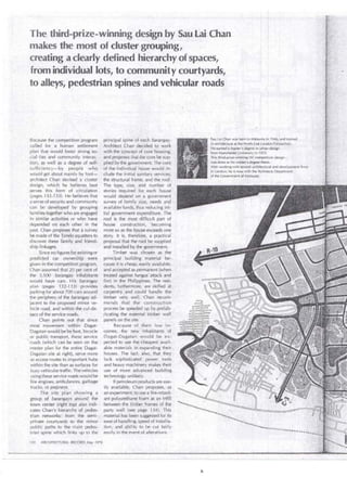 - . . . 
The third-prize-winning design by Sau lai Chan 
makes the most of cluster grouping, , · . 
_creating a clearly defined hierar(:hy ~fspaces, 
fróm individuallots, to community courtyar~s, 
to alleys; pedestrian spines and vehicular roads 
Because the competition program principal spine 'of each barangaY, 
. called for a human settlernent Architect Chari ·. dei::ided to work 
plan that .vou ld foster strong so- with the concept of core housing, 
cial ties and cornmunity interac - and propases ihat ihe <:ore be supe 
tion, as we/1 as a degree of self- plied by the goverhrnent. The core 
suffi cie nc y~by people who . of the individual hpuse would inc 
would get about rnainly by foot- · elude the lnitial sahitary services, 
archi tect Chan devised a cluster the structural frarne; and the roof. · 
clesign, which he believes best · The iype; size; and nUnlber of 
serves this forrn of circulation .. stories requirecl for., each h_ouse . 
(pages 132-i33). He believes that. would depend on a government 
' a sen se ofsecurity and comrnunity . survey of family size, needs arid 
can be · developed by . grouping availablefunds, thus reducing_in i­families 
tcigetherwho are engaged tia/ government expenditure. The 
in simi lar activities or who . have roof is the most difficult part of 
· depended on each other in the house constructibn, becoming 
past. Chan proposesthat a survey more so as the house exceeds one 
be made of the Tondo squatters to story. lt is, theiefóre, a practicai 
discover these family and friend- proposal that the roof be supplied_ 
· ship linkages. , · · and installed by the gov~riment. 
Since no figures fm existing or Tirnbe_r was cho$en as. _the 
predicted car ownership were principal building . material · be~ .• 
given in the competition prograrn, cause it is cheap, easily.ávailable, 
Chan assurried .that 20 per ce,nt of and accepted as permanent (when · 
the 3,500 barangay inhabitants treated against fungus' attack and 
would haye cars. His barangay fire) in the Philippines, The resj­plan 
(pages 132-133) provides dents, flllthermore, are skilled at 
parking for about 700 cars around carpentry and could hándle tbe 
the periphery of the barangay ad- timber very weiL . Chan recom­jacent 
to the proposed minor ve- mends that the· construction 
hiele road, and within the cui-de- process be speeded up by .prefabc 
sacs of the service r~ads. · ricating the · e~enial timber wall 
Chan points out th<jt since panels Ón the si te. . .. . 
most movement within Dagat- Because of their low in~ . 
Daga tan would be by foot, bicyele comes, . the new ~-inhabitánts of 
· or public ·transport, these· ser.vice Dagat-Dagatan' Vtould be ex- 
·. roads (which can be seen o.n the _· pected to use the cheapest av¡¡il- · 
master plan for the entire Dagat- able rnaterials in .expanding their::, 
Daga tan si te at right), serve more houses. The fact, al so, 'that . they 
as access routes to impo.rtant hubs lack sophisticated ·, power tools 
within the site than as surfaces for and heavy rnathinery makes their 
bus y vehicular traffic. The vehicles use of more advanced building 
us ing these service roads would be technology unlikely. 
fire engines, arnbu_lances, garbage lf petroleumproduds are eas-trucks, 
or jeepneys: ily available, Chan propases, as 
· The s iie plan showing a anexperiment,to.usea fire-retard- · 
group of barangays. aroúnd the ant polyurethane foahi as an infill 
town center (ríght top) aiso iridi- between the timberfrarnes of .the 
ca tes Chan's hierarchy o( pedes- . party wa'll (see pag~ l3·Ú. This . 
trian networks: from the semic, material has been suggested for its 
prívate courtyards tO the minor -~ ease of ha!ldling, spe~d of installa­public 
paths to ihe main pedes- tion, and abi/ity to be cut faiily 
trian spine which links up to the· easily in the _event of alterations. 
130 ARCHITECTURAL RECORD May 1976 
~~~--- ~-- 
,· .. ·~-: .. 
Sau .. La i Chan was ~rn in Malcwsia i~ l946;,and tl"aine~l 
~n _arChitecture.at the Nor11l-East LondoÍl rOIYtechnic. . 
e: Héearned a mciSter's .de8ree io .Urban design · 
· · f~m_n Ma~chester Universily in 1975. 
Th-is_ thi.rd-prize-winning IAF .competilion design 
·.-' Wa~ done as his ma~ter~s - degree thesis. · 
' ·-Aftef working with severa! arc hitectural and development firms 
· !n LOndon, he is' now wit!1 the Architects Department , 
'ot the-Governmeñt of Malaysi,a. · 
 