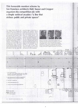 This_ honorable mention scheme by 
San Francisco architects Holl, Tanner and Cropper 
organizes the competition .site with 
a simple series of arcades--"a line that 
defines public and private spaces" 
This design shares with the win­ning 
scherne by lan Athfield - the 
impulse to add sorne special ele" 
rnent of infrastructure to the usual 
site planning and se rvices_ Here 
that special elernent is a long ar­cade 
(below) that wends its way 
through the site and is capable of 
delailed development by the in­habitants 
of the barangay (as is 
projected from left to right in the 
drawing below)_ Here, in contrast 
tó the first-prize design, the basic ­organizational 
structure js through 
the center: of the si te -rather than 
1. INITIAL CONSTRUCTION-around 
its edges-"-a spine that, ac­cording 
to the architects, defines 
public and private:spaces Impor­tan 
tó this scherne as well is the 
notion of "fan;ily_- tenure"-th-e 
- possession of individu¡J.I parcéls_of 
land by relocatéd inhabitanis, so 
that the energy and comii1itment 
required to develop, them b,eyond 
the bare essentials provided in the 
design can be stirnulated by the 
-certainty of permanent posses: 
sion, The arcade-or paseo--pro-vides 
the unifying socio-commei'­tial 
fulcrum for this investrnent 
LOT. UNES, UTILITY MAINS (STUBS FOR ALL UNITS) -­COMMUNITY 
BUILDINGS: WASH HOUSES, EDUCATION 
CENTERS, COMMUNITY WATER SOURCES 
í . ]' ', 1 
2. EARL Y RELOCATION _0F EXISTING COMMUNITIES l 
TEM PORARY PRIVA TE LA TRINES IN GARDENS 
1 ' 1 
3- ELECTRICITY CONNECTEO 1 1 
1 
4_ WASTEDIGESTERS INSTÁLLED- 
5_ WATER & WASTEWATER LIN,ES éONNECTED 
1 1: 
·1 
- 1 
1 
1 
Steven M. Holl, james L. Tanner_ahd j0hn Cropper fortned 
themselves irito a team to develop their submission-in a rented 
room in San Francisco. Hall ·va~ educated at th~ University 
of Washington and is currently in reseai-ch at the Architectural 
Association in London;.Tanner was educated at·the University of 
Houston and has worked for firms there and in San Francisc~; 
Cropper was educated in England and practices in San Francisco_ 
1 
:--s- -_--- 
1 - 
1 . 
_1 ' -, lA:· 
,:; ' 
1 ' 
1 -: 
1 
1 1 - - ' 
-- -- - J.. - -¡- - - - L - . - 
b'(::'d PU8LICSPACE 
t== FIRE-RATED WALL­c: 
«?í'~j WASTE DIGESTER 
1 
_¡ ___ _ o _¡ T L_ __ !JT~ 
1 1 
' 1 1 ------- ~- -- -- ~-- ¡- ~-¡ 
1 
136 :ARCHITECTURAL RECORD May 1976 
 